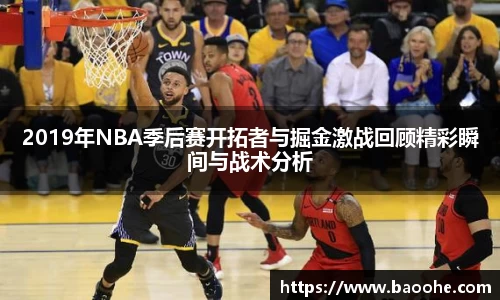 2019年NBA季后赛开拓者与掘金激战回顾精彩瞬间与战术分析