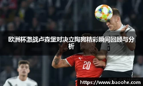 欧洲杯激战卢森堡对决立陶宛精彩瞬间回顾与分析